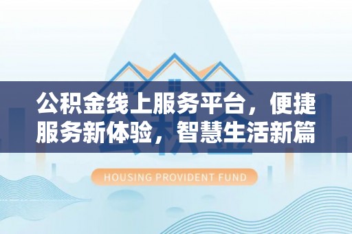凌源公积金线上服务平台，便捷服务新体验，智慧生活新篇章