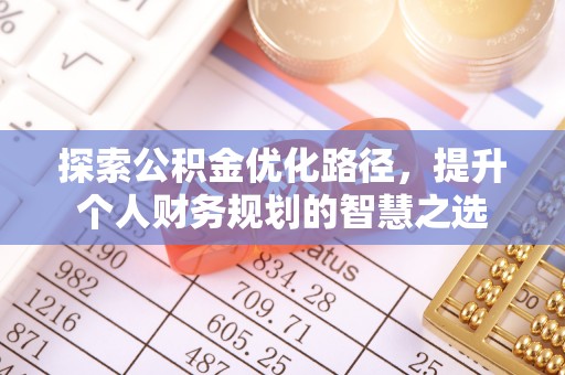 凌源探索公积金优化路径，提升个人财务规划的智慧之选
