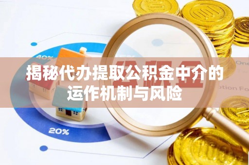 凌源揭秘代办提取公积金中介的运作机制与风险