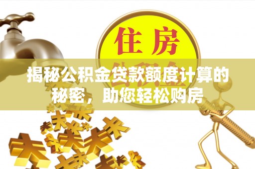 凌源揭秘公积金贷款额度计算的秘密，助您轻松购房