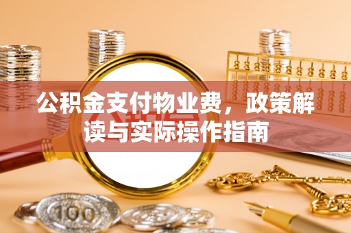 凌源公积金支付物业费，政策解读与实际操作指南