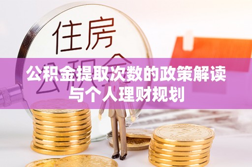 凌源公积金提取次数的政策解读与个人理财规划
