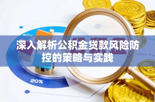 凌源深入解析公积金贷款风险防控的策略与实践