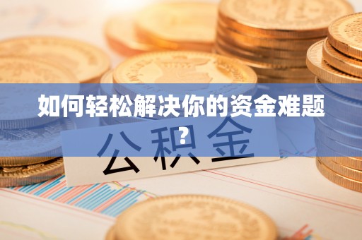 凌源如何轻松解决你的资金难题？