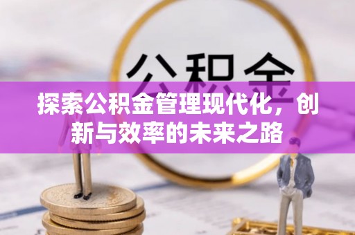 凌源探索公积金管理现代化，创新与效率的未来之路