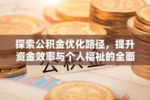 凌源探索公积金优化路径，提升资金效率与个人福祉的全面解析