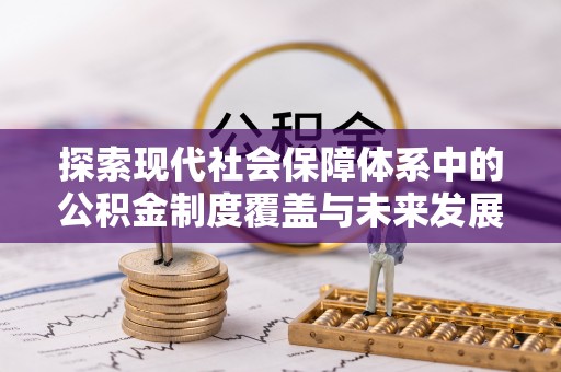 凌源探索现代社会保障体系中的公积金制度覆盖与未来发展