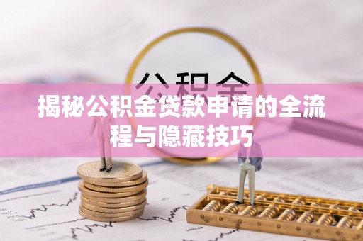 凌源揭秘公积金贷款申请的全流程与隐藏技巧