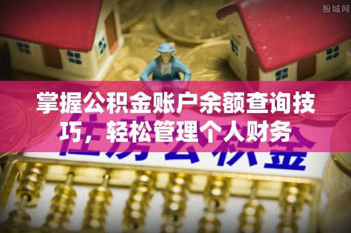凌源掌握公积金账户余额查询技巧，轻松管理个人财务