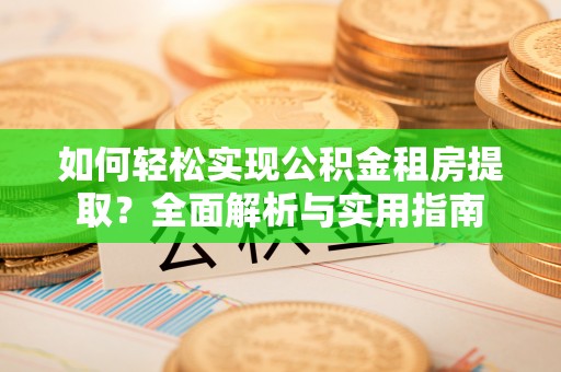 凌源如何轻松实现公积金租房提取？全面解析与实用指南