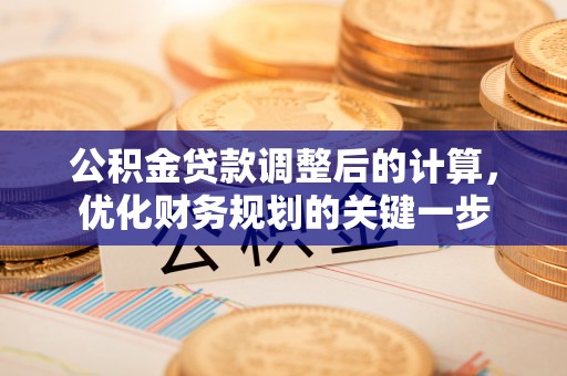凌源公积金贷款调整后的计算，优化财务规划的关键一步
