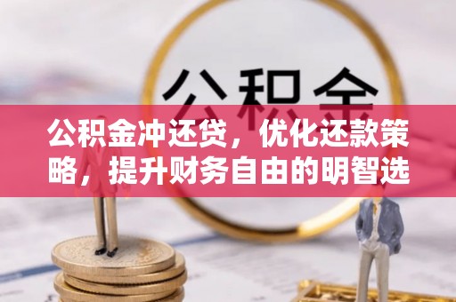凌源公积金冲还贷，优化还款策略，提升财务自由的明智选择