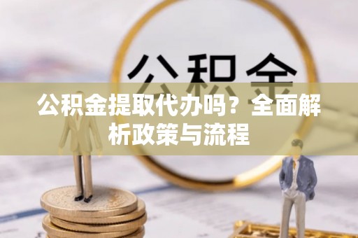 凌源公积金提取代办吗？全面解析政策与流程