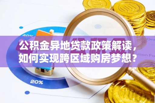 凌源公积金异地贷款政策解读，如何实现跨区域购房梦想？