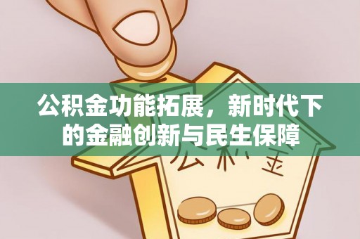 凌源公积金功能拓展，新时代下的金融创新与民生保障