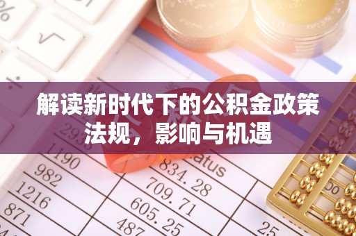 凌源解读新时代下的公积金政策法规，影响与机遇