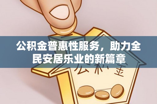 凌源公积金普惠性服务，助力全民安居乐业的新篇章