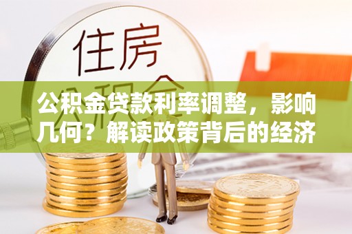凌源公积金贷款利率调整，影响几何？解读政策背后的经济逻辑