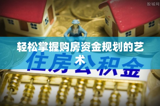 凌源轻松掌握购房资金规划的艺术