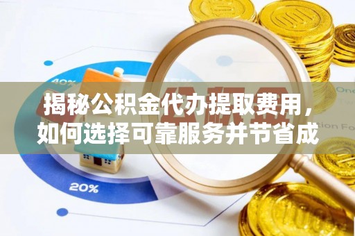 凌源揭秘公积金代办提取费用，如何选择可靠服务并节省成本