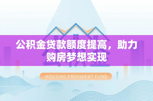 凌源公积金贷款额度提高，助力购房梦想实现