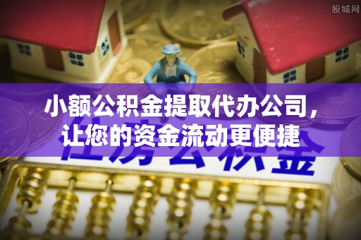 凌源小额公积金提取代办公司，让您的资金流动更便捷