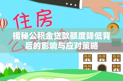 凌源揭秘公积金贷款额度降低背后的影响与应对策略