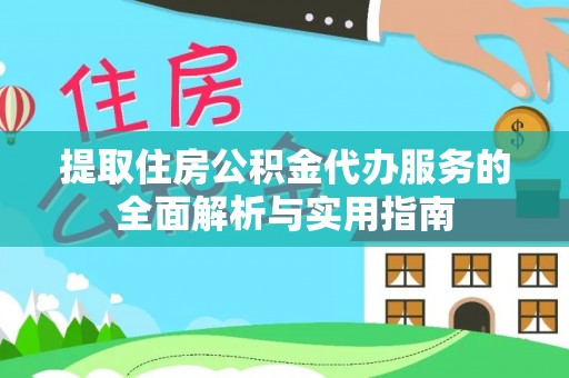凌源提取住房公积金代办服务的全面解析与实用指南