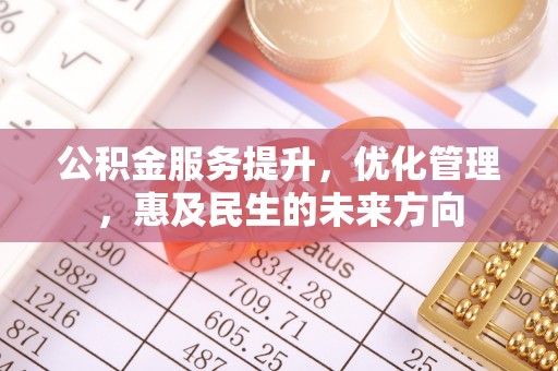 凌源公积金服务提升，优化管理，惠及民生的未来方向