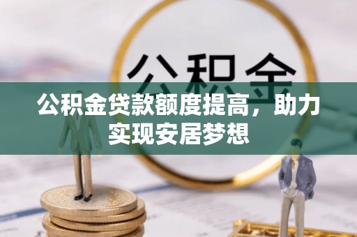 凌源公积金贷款额度提高，助力实现安居梦想