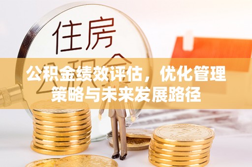 凌源公积金绩效评估，优化管理策略与未来发展路径