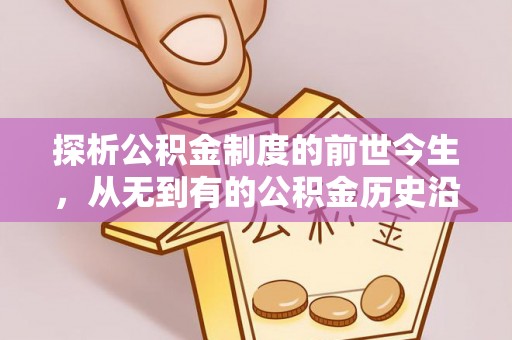 凌源探析公积金制度的前世今生，从无到有的公积金历史沿革解析