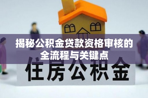 凌源揭秘公积金贷款资格审核的全流程与关键点