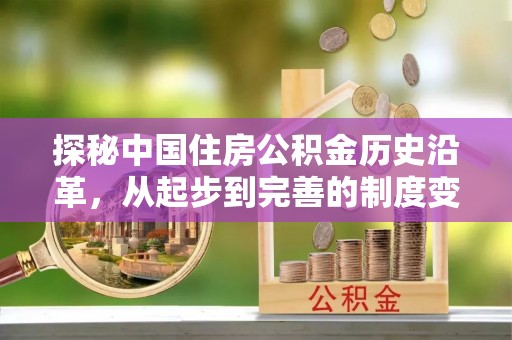 凌源探秘中国住房公积金历史沿革，从起步到完善的制度变迁