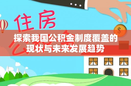 凌源探索我国公积金制度覆盖的现状与未来发展趋势