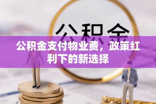 凌源公积金支付物业费，政策红利下的新选择