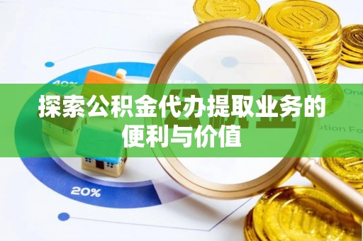 凌源探索公积金代办提取业务的便利与价值
