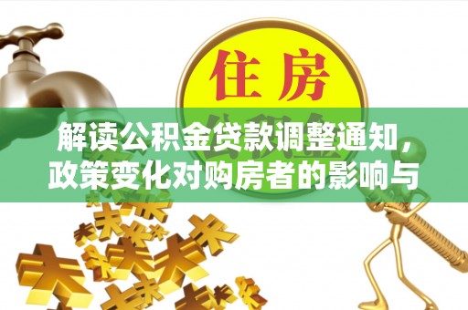 凌源解读公积金贷款调整通知，政策变化对购房者的影响与机遇