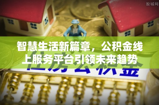 凌源智慧生活新篇章，公积金线上服务平台引领未来趋势