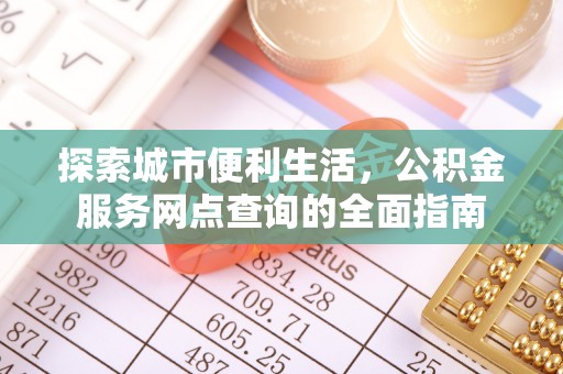 凌源探索城市便利生活，公积金服务网点查询的全面指南