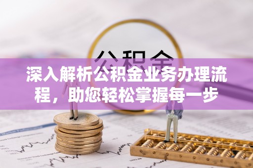 凌源深入解析公积金业务办理流程，助您轻松掌握每一步