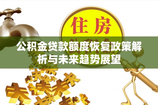 凌源公积金贷款额度恢复政策解析与未来趋势展望