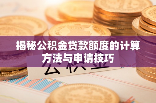 凌源揭秘公积金贷款额度的计算方法与申请技巧