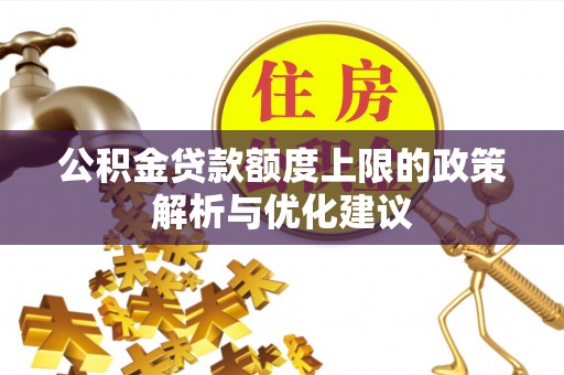 凌源公积金贷款额度上限的政策解析与优化建议