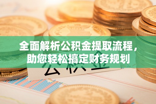 凌源全面解析公积金提取流程，助您轻松搞定财务规划
