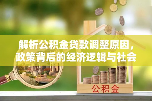 凌源解析公积金贷款调整原因，政策背后的经济逻辑与社会影响