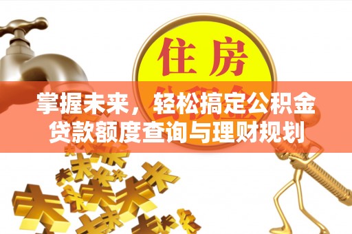 凌源掌握未来，轻松搞定公积金贷款额度查询与理财规划