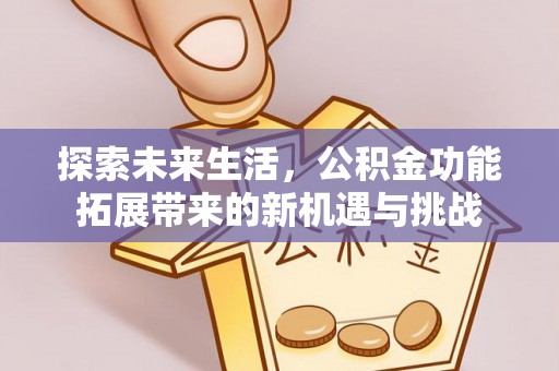 凌源探索未来生活，公积金功能拓展带来的新机遇与挑战