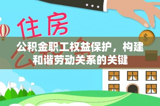 凌源公积金职工权益保护，构建和谐劳动关系的关键