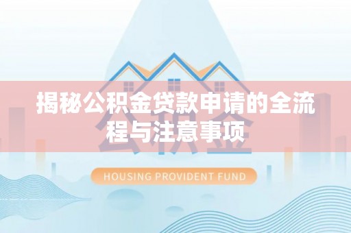 凌源揭秘公积金贷款申请的全流程与注意事项